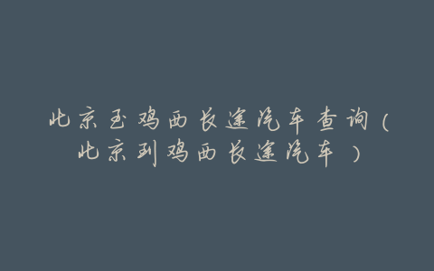 北京至鸡西长途汽车查询(北京到鸡西长途汽车)