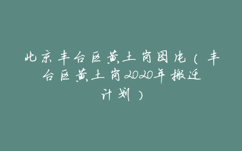 北京丰台区黄土岗图片(丰台区黄土岗2020年搬迁计划)