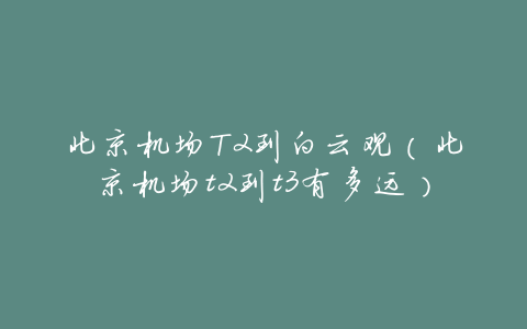 北京机场T2到白云观(北京机场t2到t3有多远)