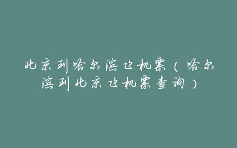 北京到哈尔滨飞机票(哈尔滨到北京飞机票查询)