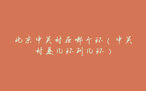北京中关村在哪个环(中关村是几环到几环)