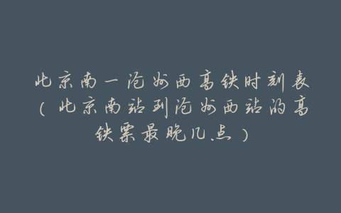 北京南一沧州西高铁时刻表(北京南站到沧州西站的高铁票最晚几点)