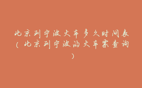 北京到宁波火车多久时间表(北京到宁波的火车票查询)
