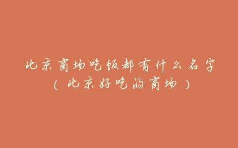 北京商场吃饭都有什么名字(北京好吃的商场)