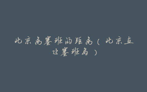 北京离塞班的距离（北京直飞塞班岛）
